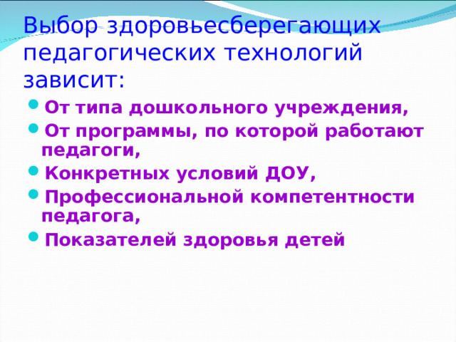 Выбор здоровьесберегающих педагогических технологий зависит: От типа дошкольного учреждения, От программы, по которой работают педагоги, Конкретных условий ДОУ, Профессиональной компетентности педагога, Показателей здоровья детей 