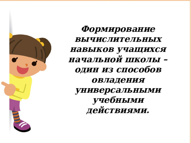 Формирование вычислительных навыков учащихся начальной школы – один из способов овладения универсальными учебными действиями. 