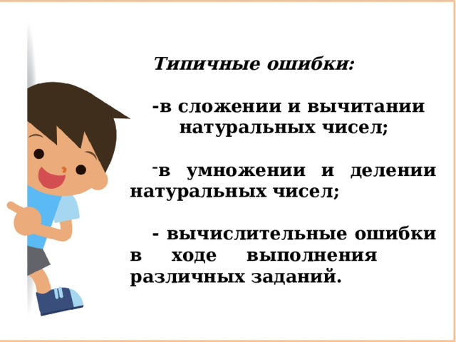 Типичные ошибки:  -в сложении и вычитании натуральных чисел;  в умножении и делении натуральных чисел;  - вычислительные ошибки в ходе выполнения различных заданий. 