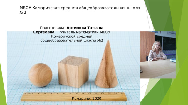 МБОУ Комаричская средняя общеобразовательная школа №2 Подготовила: Артемова Татьяна Сергеевна , учитель математики МБОУ Комаричской средней общеобразовательной школы №2 Комаричи, 2020 Комаричи, 2020 