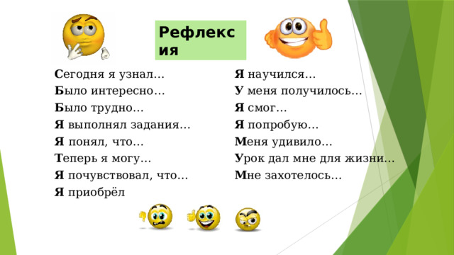 Рефлексия С егодня я узнал… Я  научился… Б ыло интересно… У  меня получилось… Б ыло трудно… Я  смог…  Я  выполнял задания… Я  попробую… Я  понял, что… Т еперь я могу… М еня удивило… У рок дал мне для жизни… Я  почувствовал, что… Я  приобрёл… М не захотелось… 