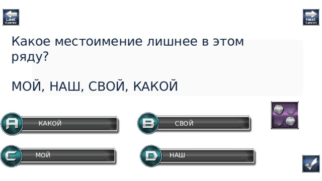 Какое местоимение лишнее в этом ряду? МОЙ, НАШ, СВОЙ, КАКОЙ СВОЙ  КАКОЙ НАШ МОЙ Question  