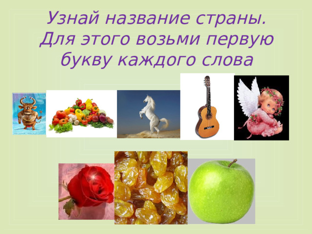 Узнай название страны.  Для этого возьми первую букву каждого слова 