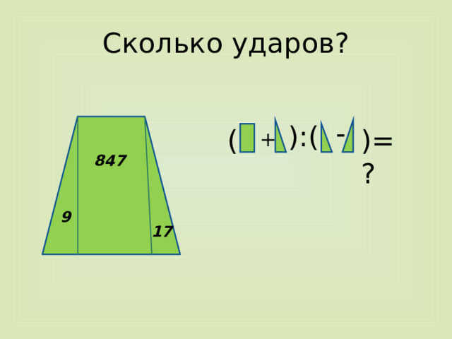 Сколько ударов? - ):( ( )=? + 847 9 17 