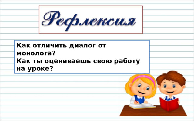 Как отличить диалог от монолога? Как ты оцениваешь свою работу на уроке? 