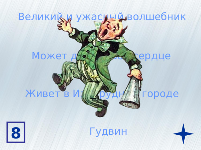 Великий и ужасный волшебник Может дать новое сердце Живет в Изумрудном городе 8 Гудвин 
