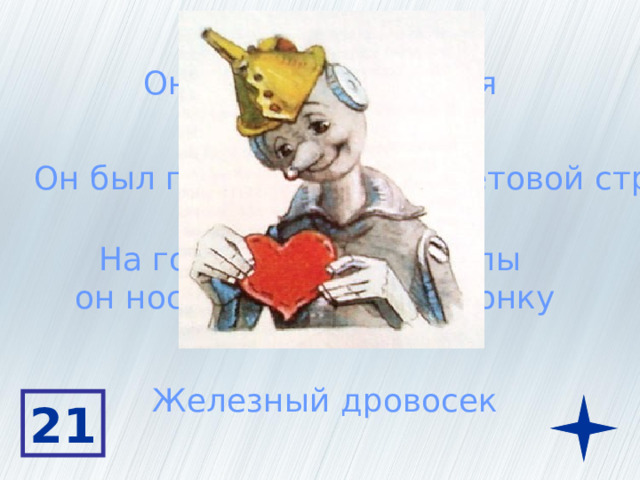 Он ржавел от дождя Он был правителем Фиолетовой страны На голове вместо шляпы он носил железную воронку Железный дровосек 21 