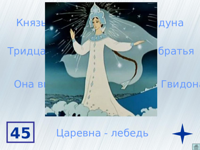 Князь спас её от злого колдуна Тридцать три богатыря - её братья Она вышла замуж за князя Гвидона 45 Царевна - лебедь 