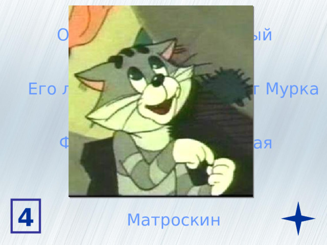 Он очень хозяйственный Его любимую корову зовут Мурка Фамилия у него морская 4 Матроскин 