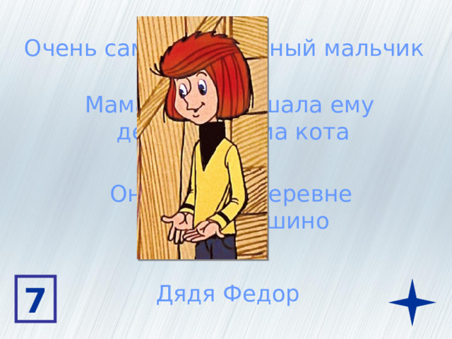 Очень самостоятельный мальчик Мама не разрешала ему держать дома кота Он живет в деревне  Простоквашино Дядя Федор 7 