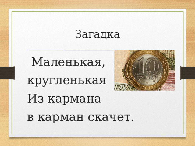 Загадка  Маленькая, кругленькая Из кармана в карман скачет. 
