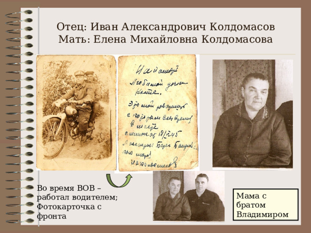 Отец: Иван Александрович Колдомасов  Мать: Елена Михайловна Колдомасова Во время ВОВ – работал водителем; Фотокарточка с фронта Мама с братом Владимиром 
