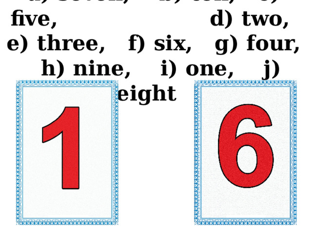a) seven, b) ten, c) five, d) two, e) three, f) six, g) four, h) nine, i) one, j) eight 