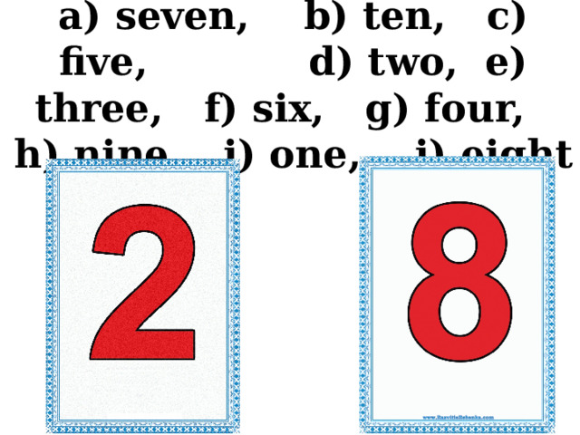 a) seven, b) ten, c) five, d) two, e) three, f) six, g) four, h) nine, i) one, j) eight 