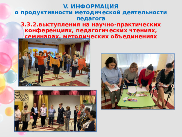 V. ИНФОРМАЦИЯ  о продуктивности методической деятельности педагога  3.3.2.выступления на научно-практических конференциях, педагогических чтениях, семинарах, методических объединениях 