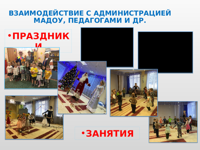 ВЗАИМОДЕЙСТВИЕ С АДМИНИСТРАЦИЕЙ МАДОУ, ПЕДАГОГАМИ И ДР. ПРАЗДНИКИ ЗАНЯТИЯ 