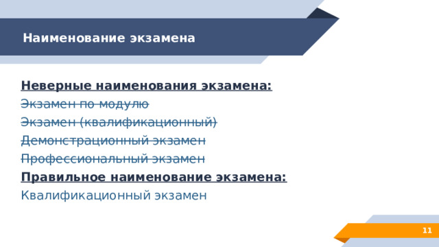 Наименование экзамена Неверные наименования экзамена: Экзамен по модулю Экзамен (квалификационный) Демонстрационный экзамен Профессиональный экзамен Правильное наименование экзамена: Квалификационный экзамен 10 