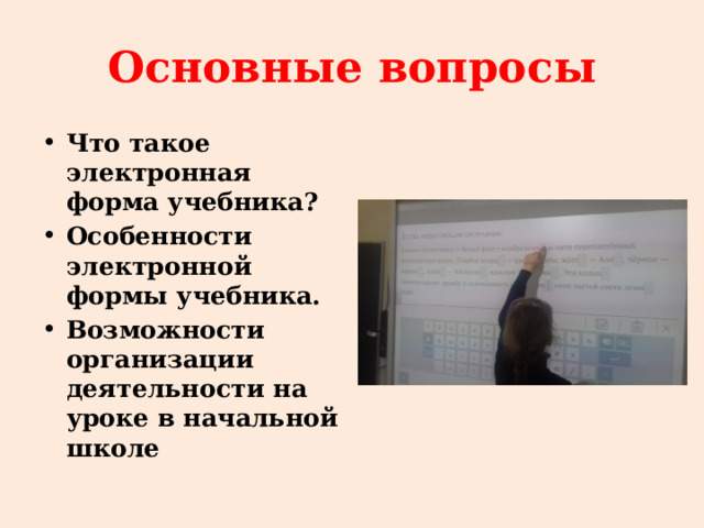 Основные вопросы Что такое электронная форма учебника? Особенности электронной формы учебника. Возможности организации деятельности на уроке в начальной школе 