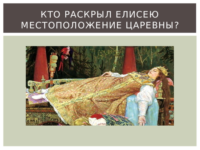 Кто раскрыл Елисею местоположение царевны? 