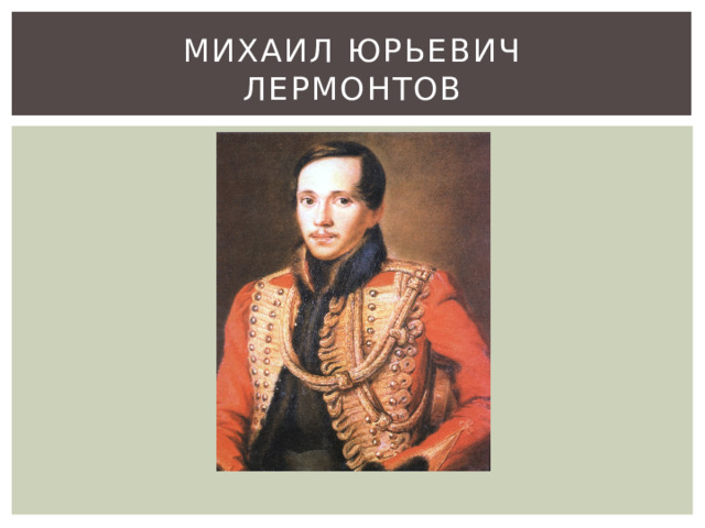 МИХАИЛ ЮРЬЕВИЧ  ЛЕРМОНТОВ 