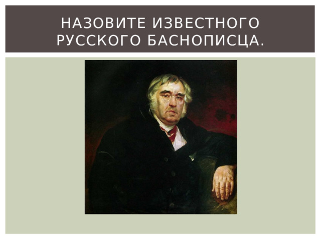 Назовите известного русского баснописца. 