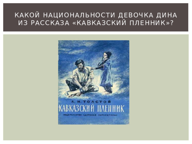 Какой национальности девочка Дина из рассказа «Кавказский пленник»? 