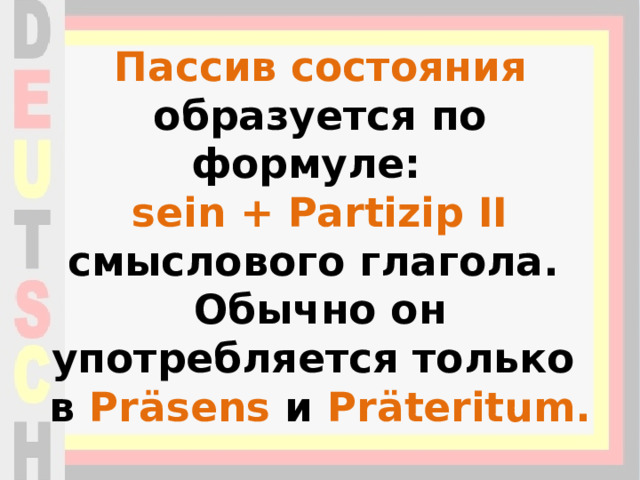 Пассив состояния образуется по формуле:    sein + Partizip II смыслового глагола.  Обычно он употребляется только  в Präsens и Präteritum. 