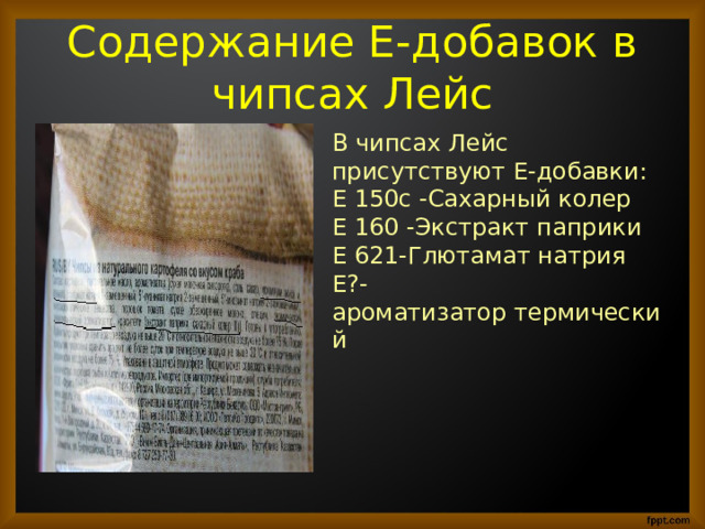 Содержание Е-добавок в чипсах Лейс В чипсах Лейс присутствуют Е-добавки: Е 150с -Сахарный колер Е 160 -Экстракт паприки Е 621-Глютамат натрия Е?-ароматизатор термический   
