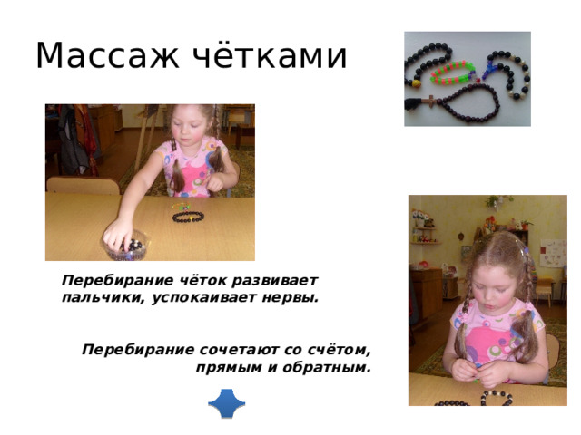 Массаж чётками Перебирание чёток развивает пальчики, успокаивает нервы.   Перебирание сочетают со счётом, прямым и обратным. 