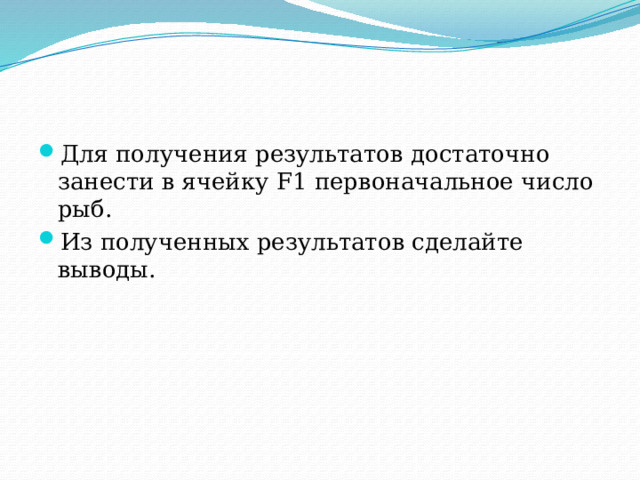 Для получения результатов достаточно занести в ячейку F1 первоначальное число рыб. Из полученных результатов сделайте выводы. 
