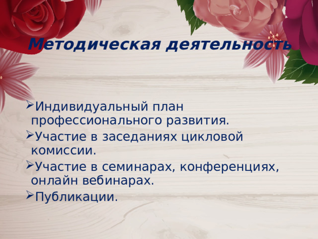  Методическая деятельность Индивидуальный план профессионального развития. Участие в заседаниях цикловой комиссии. Участие в семинарах, конференциях, онлайн вебинарах. Публикации. 