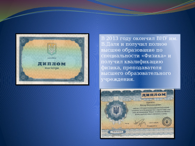 В 2013 году окончил ВНУ им. В.Даля и получил полное высшее образование по специальности «Физика» и получил квалификацию физика, преподавателя высшего образовательного учреждения. 