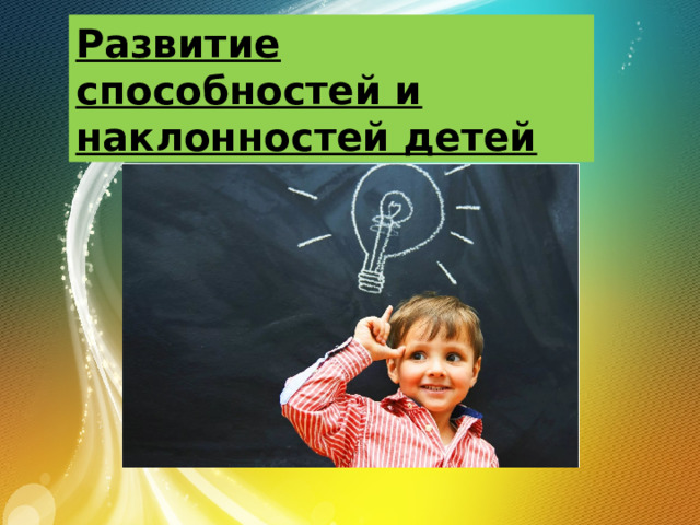 Развитие способностей и наклонностей детей 