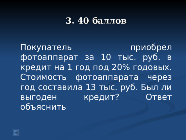 3. 40 баллов    Покупатель приобрел фотоаппарат за 10 тыс. руб. в кредит на 1 год под 20% годовых. Стоимость фотоаппарата через год составила 13 тыс. руб. Был ли выгоден кредит? Ответ объяснить