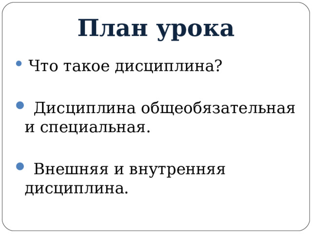 План урока  Что такое дисциплина?  Дисциплина общеобязательная и специальная.  Внешняя и внутренняя дисциплина. 