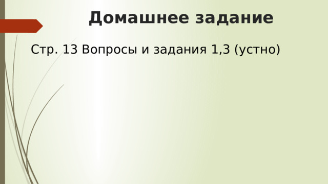 Домашнее задание Стр. 13 Вопросы и задания 1,3 (устно) 
