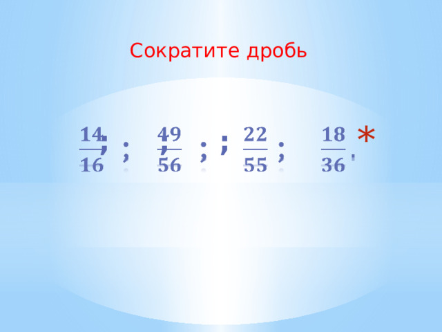 Сократите дробь  ; ; ;   