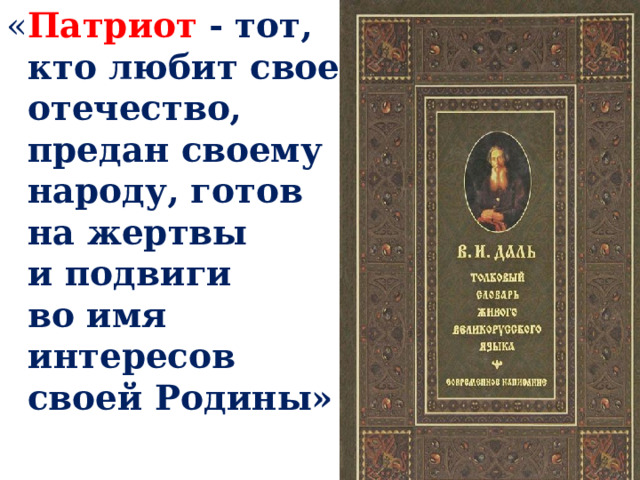 « Патриот  - тот, кто любит свое отечество, предан своему народу, готов на жертвы и подвиги во имя интересов своей Родины» 