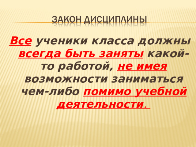 Все ученики класса должны всегда быть заняты какой-то работой, не имея возможности заниматься чем-либо помимо учебной деятельности .  