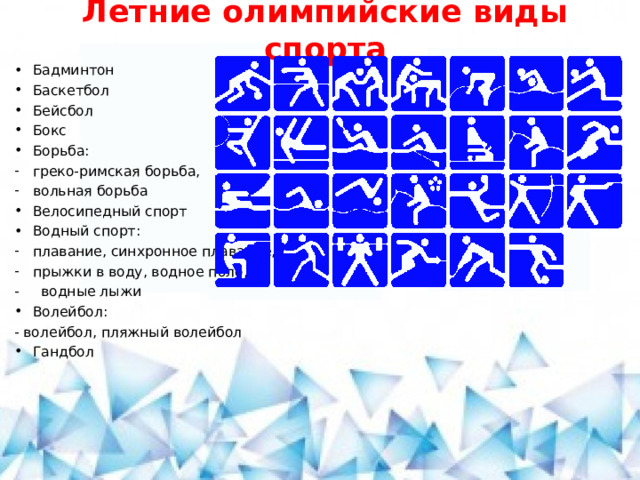 Летние олимпийские виды спорта Бадминтон Баскетбол Бейсбол Бокс Борьба: греко-римская борьба, вольная борьба Велосипедный спорт Водный спорт: плавание, синхронное плавание, прыжки в воду, водное поло, - водные лыжи Волейбол: - волейбол, пляжный волейбол Гандбол  