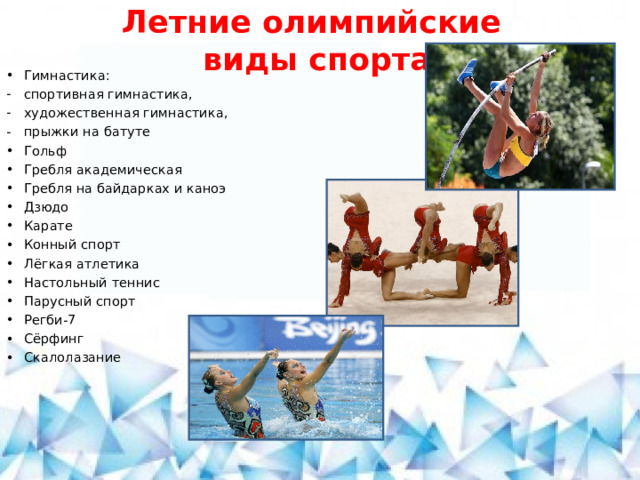 Летние олимпийские  виды спорта Гимнастика: спортивная гимнастика, художественная гимнастика, прыжки на батуте Гольф Гребля академическая Гребля на байдарках и каноэ Дзюдо Карате Конный спорт Лёгкая атлетика Настольный теннис Парусный спорт Регби-7 Сёрфинг Скалолазание 