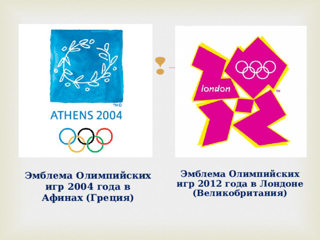 Эмблема Олимпийских игр 2004 года в Афинах (Греция)  Эмблема Олимпийских игр 2012 года в Лондоне (Великобритания)  