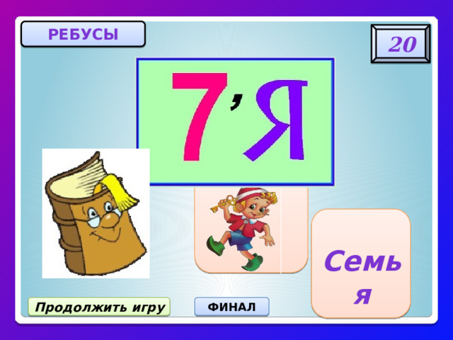 РЕБУСЫ 20  Семья Продолжить игру ФИНАЛ