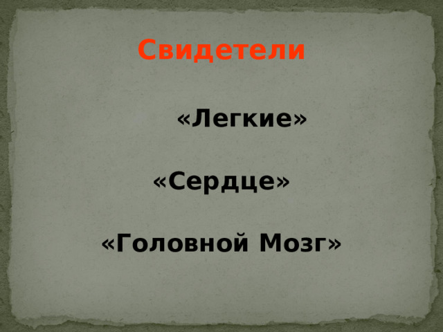 Свидетели  «Легкие» «Сердце» «Головной Мозг» 
