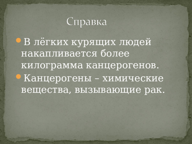 В лёгких курящих людей накапливается более килограмма канцерогенов. Канцерогены – химические вещества, вызывающие рак. 