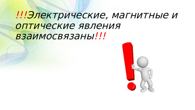 !!! Электрические, магнитные и оптические явления взаимосвязаны !!! 