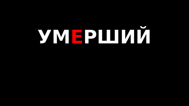 УМ Е РШИЙ   