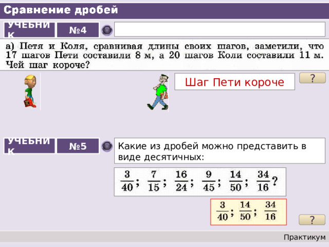 УЧЕБНИК № 4 ? Шаг Пети короче УЧЕБНИК № 5 Какие из дробей можно представить в виде десятичных: ? Практикум 