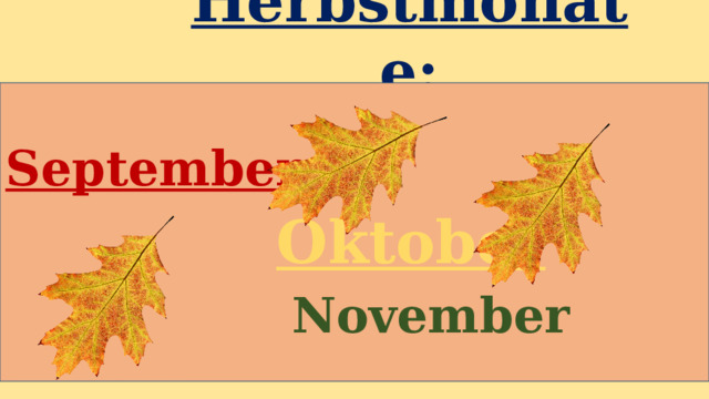 Herbstmonate:  September  Oktober       November 