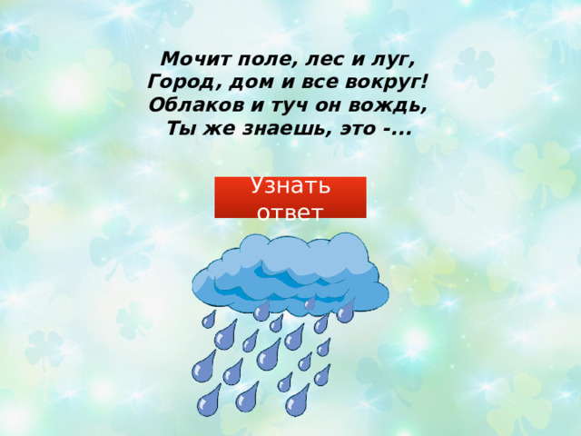 Мочит поле, лес и луг, Город, дом и все вокруг! Облаков и туч он вождь, Ты же знаешь, это -...  Узнать ответ 
